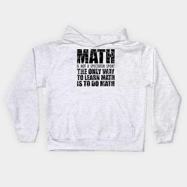 Math is not a spectator sport the only way to learn math is to do math Kids Hoodie by KC Happy Shop